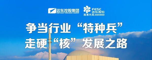 远东股份：争当行业“特种兵”，走硬“核”发展之路