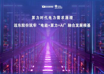 算力时代电力需求激增，远东股份筑牢“电能 + 算力+AI”融合...