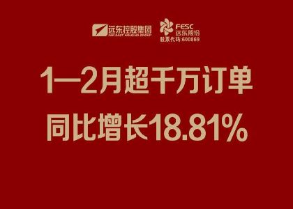 远东股份：1—2月超千万订单同比增长18.81%