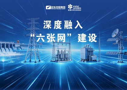 远东股份：深度融入“六张网”建设
