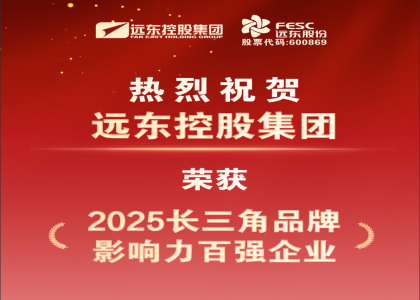 实力加冕 | 远东荣膺2025长三角品牌影响力百强企业